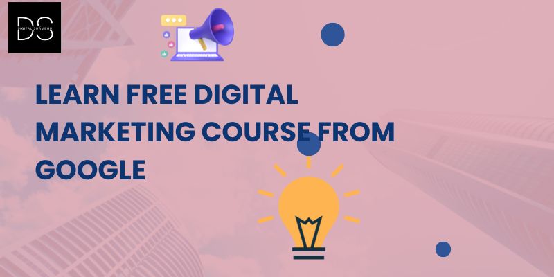 Learn free Digital Marketing Course from Google